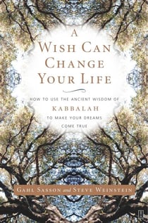 A Wish Can Change Your Life - How to Use the Ancient Wisdom of Kabbalah to Make Your Dreams Come True