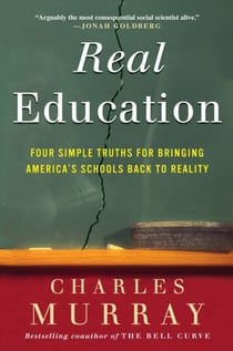 Real Education - Four Simple Truths for Bringing America's Schools Back to Reality