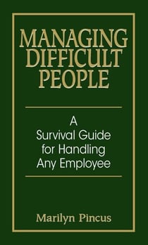 Managing Difficult People - A Survival Guide For Handling Any Employee