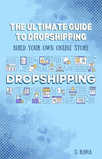 The Ultimate Guide to Dropshipping: Build Your Own Online Store