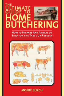 The Ultimate Guide to Home Butchering - How to Prepare Any Animal or Bird for the Table or Freezer