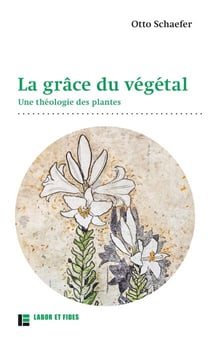 La grâce du végétal - Une théologie des plantes