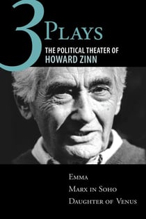 Three Plays - The Political Theater of Howard Zinn: Emma, Marx in Soho, Daughter of Venus