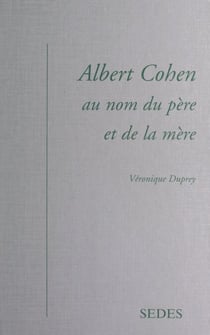 Albert Cohen - Au nom du père et de la mère