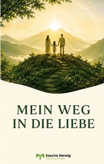 Mein Weg in die Liebe - von Bewusstseinscoach Sascha Herwig