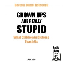 Grown Ups are Really Stupid - What Children in Distress Teach Us
