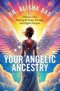 Your Angelic Ancestry - Discover Your Archangelic Name, Heritage, and Higher Purpose