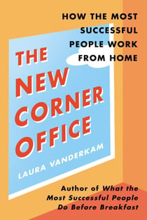 The New Corner Office - How the Most Successful People Work from Home