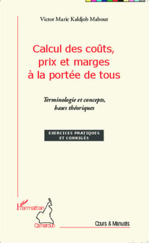 Calcul des coûts, prix et marges à la portée de tous - Terminologie et concepts, bases théoriques - Exercices pratiques et corrigés