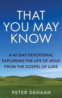 That You May Know: A 40-Day Devotional Exploring the Life of Jesus from the Gospel of Luke - 40-Day Bible Study Series, #1