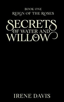 Secrets of Water and Willow - Reign of the Roses, #1