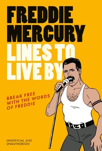 Freddie Mercury Lines to Live By - Break free with the fabulous insights of a music icon