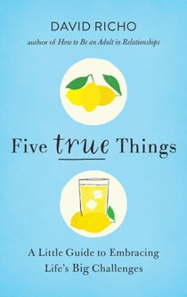 Five True Things - A Little Guide to Embracing Life's Big Challenges