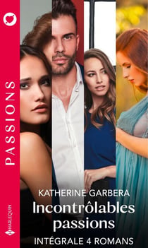 Incontrôlables passions - Série intégrale - Un amour au présent - Le bébé inattendu - Une nuit de rêve - Un marché si tentant