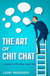 The Art of Chit Chat: A Guide to Effortless Small Talk