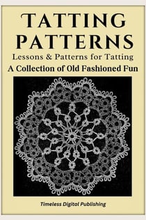 Tatting Patterns - Lessons &amp; Patterns for Tatting with Instructions - A Collection of Old Fashioned Fun