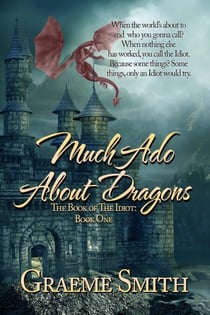Much Ado About Dragons - The Book of the Idiot, #1