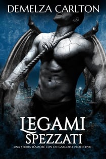 Legami Spezzati: Una storia d'amore con un gargoyle protettivo - Cuore di Pietra, #2