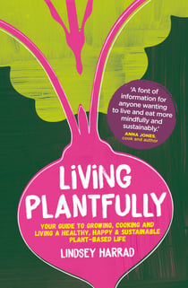 Living Plantfully - Your Guide to Growing, Cooking and Living a Healthy, Happy &amp; Sustainable Plant-based Life