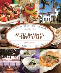 Santa Barbara Chef's Table - Extraordinary Recipes from the American Riviera