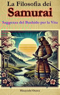 La Filosofia dei Samurai: Saggezza del Bushido per la Vita