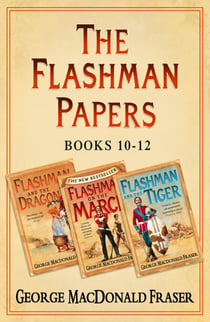Flashman Papers 3-Book Collection 4 - Flashman and the Dragon, Flashman on the March, Flashman and the Tiger