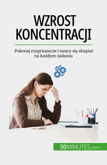 Wzrost koncentracji - Pokonaj rozpraszacze i naucz się skupiać na każdym zadaniu