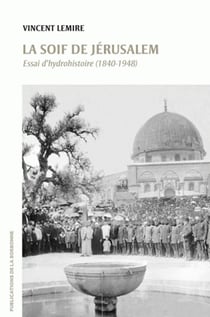 La soif de Jérusalem - Essai d’hydrohistoire (1840-1948)