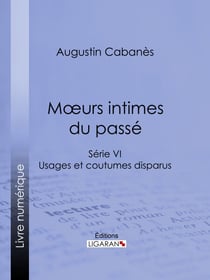 Moeurs intimes du passé - Usages et coutumes disparus - Série VI