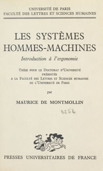 Les systèmes hommes-machines - Introduction à l'ergonomie. Thèse pour le Doctorat d'université présentée à la Faculté des lettres et sciences humaines de l'Université de Paris