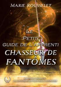 Le petit guide de l'apprenti chasseur de fantômes - Méthodes et Protections Esotériques