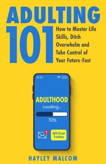 Adulting 101: How to Master Life Skills, Ditch Overwhelm and Take Control of Your Future-Fast - Adulting for Beginners, #1