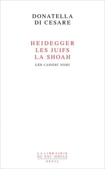 Heidegger, les Juifs, la Shoah. Les Cahiers noirs - Les Cahiers noirs