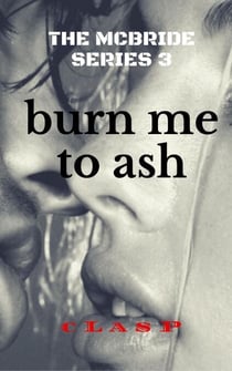 The McBride Series 3 : Burn Me to Ash - The McBride, #3