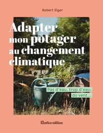 Adapter mon potager au changement climatique - Pas d’eau, trop d’eau, du vent…
