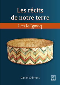 Les récits de notre terre - Les Mi'gmaq