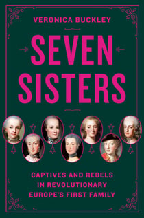 Seven Sisters - Captives and Rebels in Revolutionary Europe's First Family