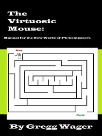 The Virtuosic Mouse: Manual for the New World of PC Composers