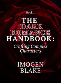The Dark Romance Handbook: Crafting Complex Characters - The Dark Romance Handbook, #1