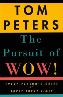 The Pursuit of Wow! - Every Person's Guide to Topsy-Turvy Times
