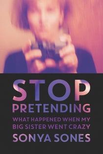 Stop Pretending - What Happened When My Big Sister Went Crazy