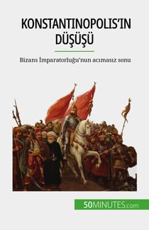 Konstantinopolis'in düşüşü - Bizans İmparatorluğu'nun acımasız sonu