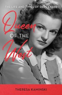 Queen of the West - The Life and Times of Dale Evans