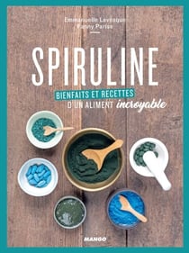 Spiruline - Bienfaits et recettes d'un aliment incroyable