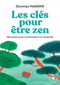 Les clés pour être zen - 100 actions pour se concentrer sur l'essentiel