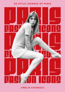Paris Fashion Icons - Style legends of the iconic city
