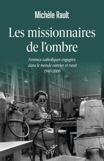 Les missionnaires de l'ombre - Femmes catholiques engagées dans le monde ouvrier et rural 1940-2000