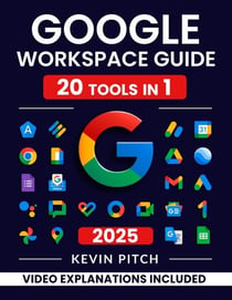 Google Workspace Guide: Unlock Every Google App – Elevate Efficiency with Exclusive Tips, Time-Savers & Step-by-Step Screenshots for Quick Mastery