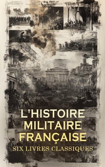 L'Histoire Militaire Française : Six Livres Classiques - Journal du canonnier Bricard, 1792-1802, Histoire de la garde républicaine, etc.