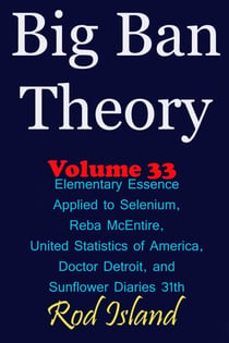 Big Ban Theory: Elementary Essence Applied to Selenium, Reba McEntire, United Statistics of America, Doctor Detroit, and Sunflower Diaries 31th, Volume 34 - Big Ban Theory, #30